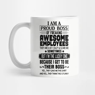 I Am A Proud Boss Of Freaking Awesome Employees They Are A Bit Crazy And Scare Me Mug